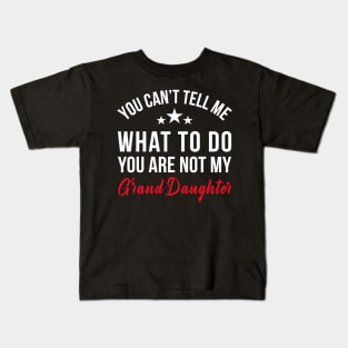 YOU CAN'T TELL ME WHAT TO DO YOU ARE NOT MY GRAND DAUGHTER Kids T-Shirt